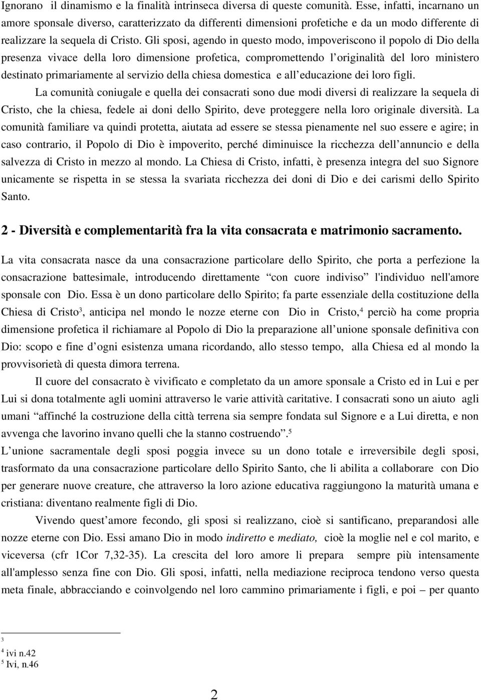 Gli sposi, agendo in questo modo, impoveriscono il popolo di Dio della presenza vivace della loro dimensione profetica, compromettendo l originalità del loro ministero destinato primariamente al