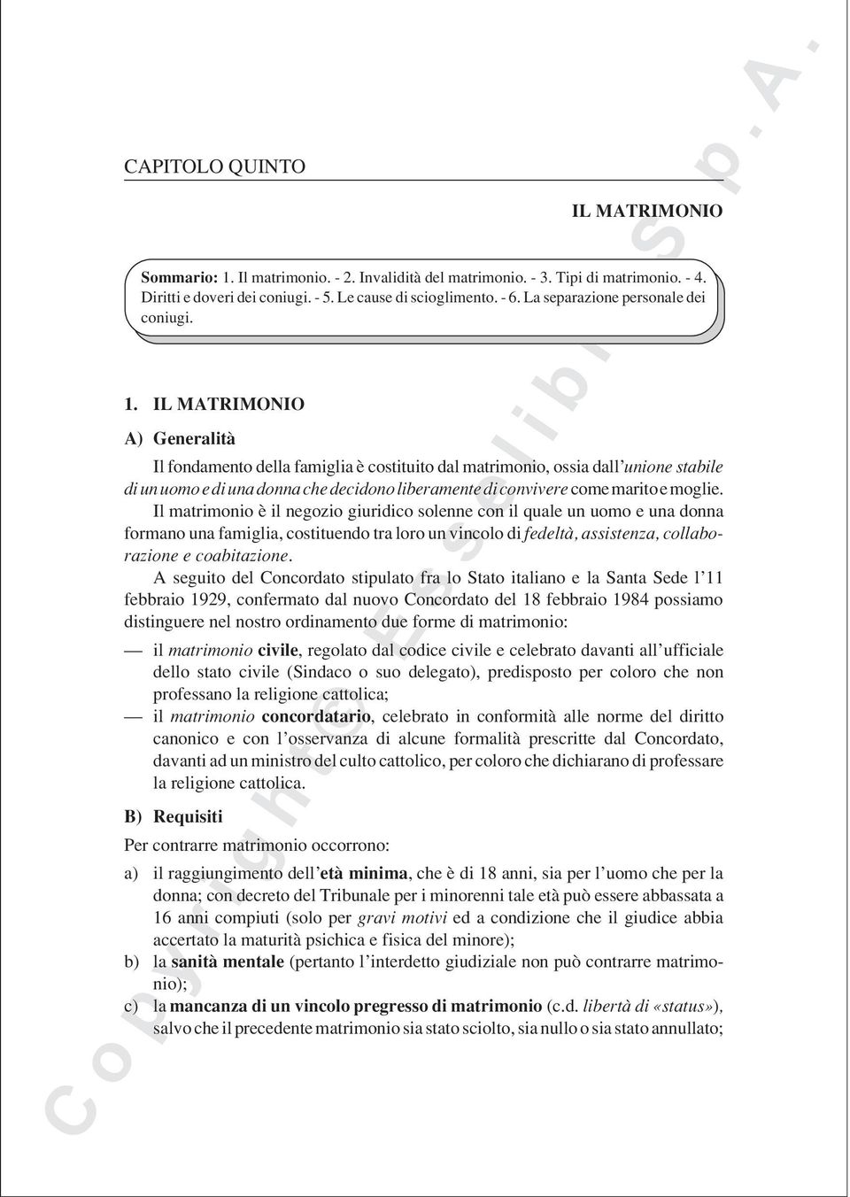 IL MATRIMONIO A) Generalità Il fondamento della famiglia è costituito dal matrimonio, ossia dall unione stabile di un uomo e di una donna che decidono liberamente di convivere come marito e moglie.