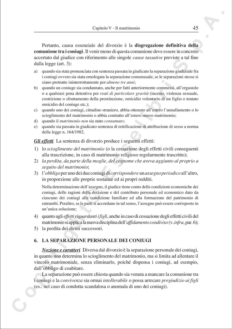 3): a) quando sia stata pronunciata con sentenza passata in giudicato la separazione giudiziale fra i coniugi ovvero sia stata omologata la separazione consensuale, se le separazioni stesse si siano