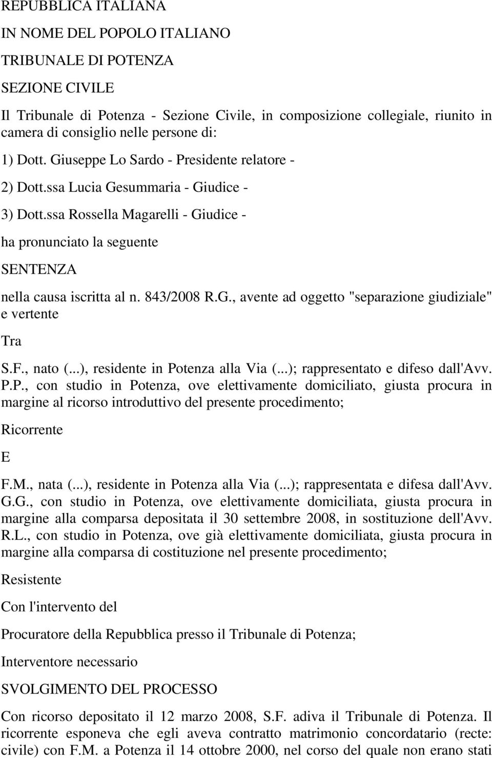 ssa Rossella Magarelli - Giudice - ha pronunciato la seguente SENTENZA nella causa iscritta al n. 843/2008 R.G., avente ad oggetto "separazione giudiziale" e vertente Tra S.F., nato (.