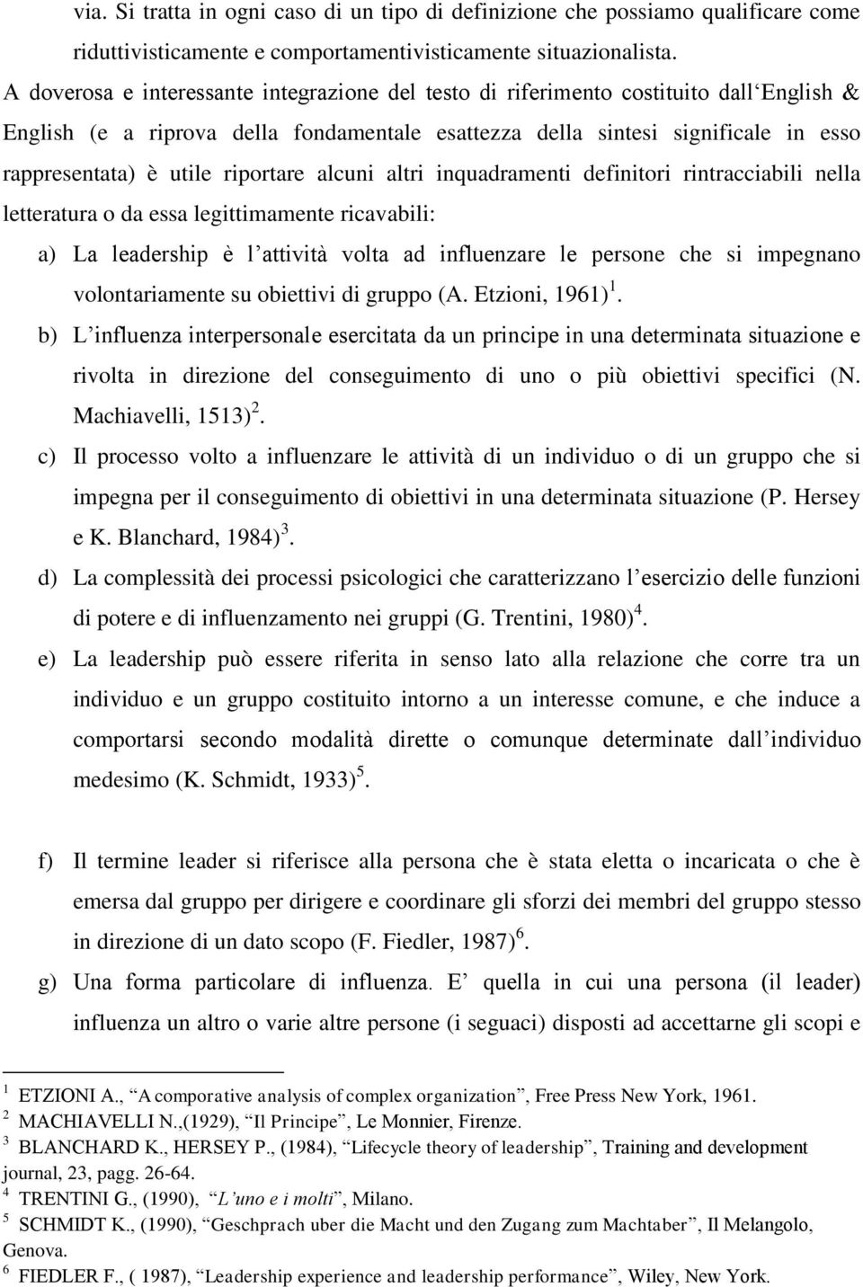 riportare alcuni altri inquadramenti definitori rintracciabili nella letteratura o da essa legittimamente ricavabili: a) La leadership è l attività volta ad influenzare le persone che si impegnano