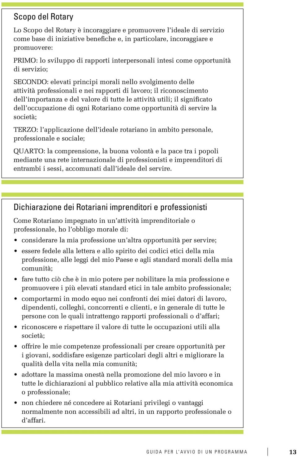 valore di tutte le attività utili; il significato dell occupazione di ogni Rotariano come opportunità di servire la società; TERZO: l applicazione dell ideale rotariano in ambito personale,