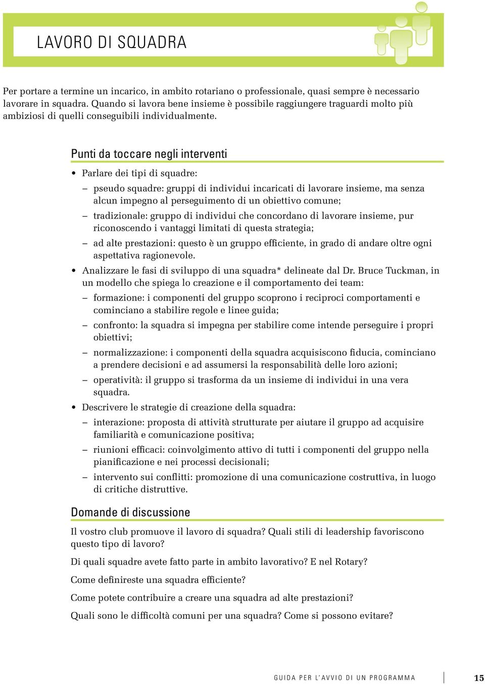 Punti da toccare negli interventi Parlare dei tipi di squadre: pseudo squadre: gruppi di individui incaricati di lavorare insieme, ma senza alcun impegno al perseguimento di un obiettivo comune;