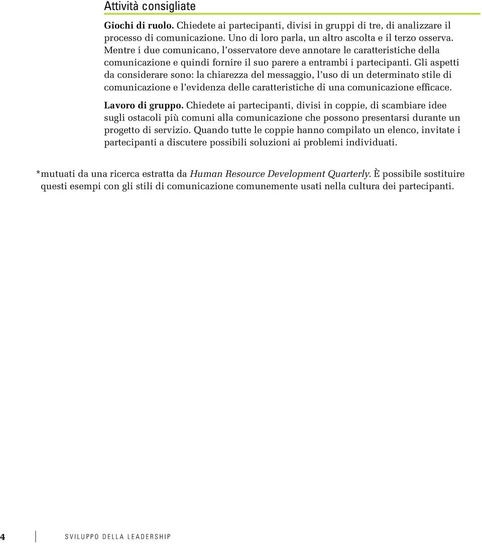 Gli aspetti da considerare sono: la chiarezza del messaggio, l uso di un determinato stile di comunicazione e l evidenza delle caratteristiche di una comunicazione efficace. Lavoro di gruppo.