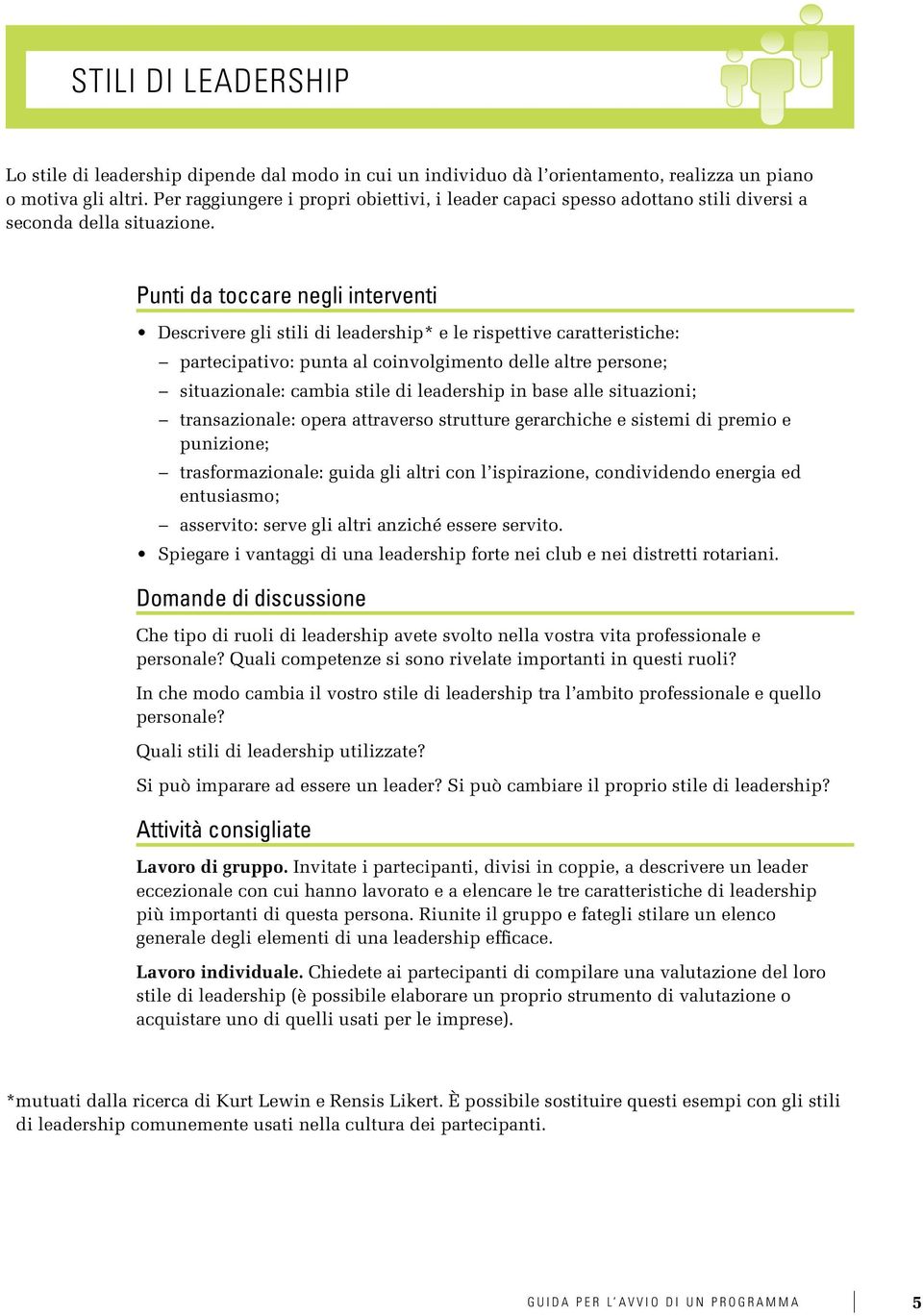 Punti da toccare negli interventi Descrivere gli stili di leadership* e le rispettive caratteristiche: partecipativo: punta al coinvolgimento delle altre persone; situazionale: cambia stile di