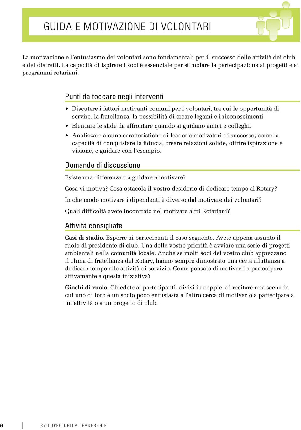 Punti da toccare negli interventi Discutere i fattori motivanti comuni per i volontari, tra cui le opportunità di servire, la fratellanza, la possibilità di creare legami e i riconoscimenti.