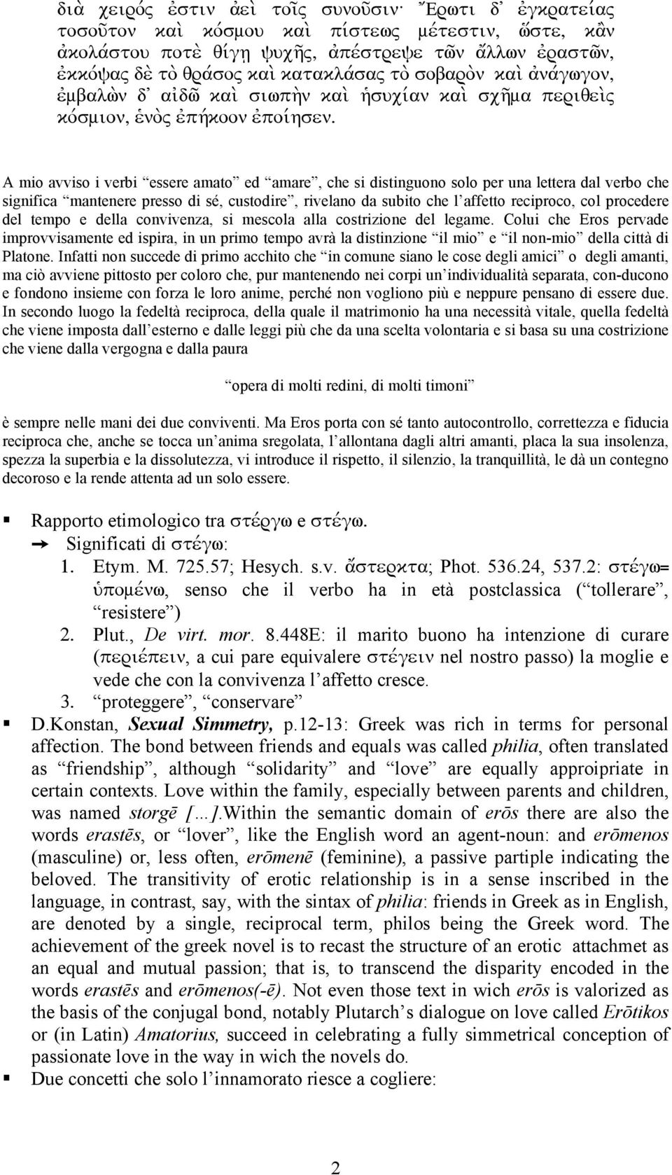 A mio avviso i verbi essere amato ed amare, che si distinguono solo per una lettera dal verbo che significa mantenere presso di sé, custodire, rivelano da subito che l affetto reciproco, col