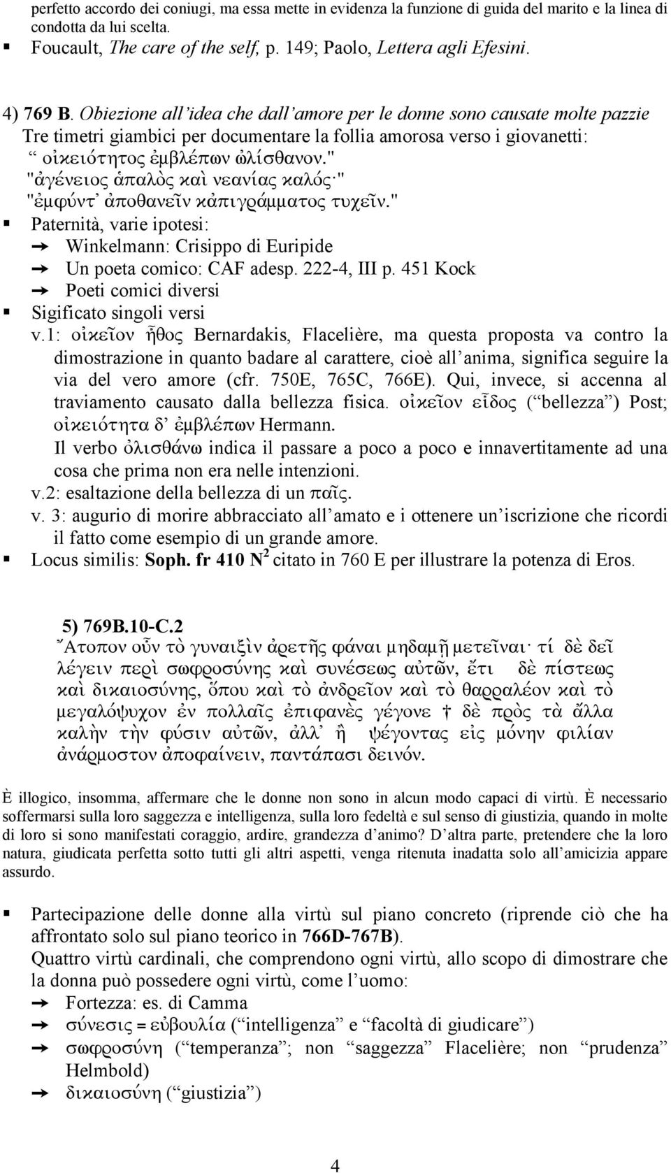 ajgevneio~ ajpalo;~ kai; neaniva~ kalov~: ejmfuvntæ ajpoqaneiǹ kajpigravmmato~ tuceiǹ. Paternità, varie ipotesi: Winkelmann: Crisippo di Euripide Un poeta comico: CAF adesp. 222-4, III p.