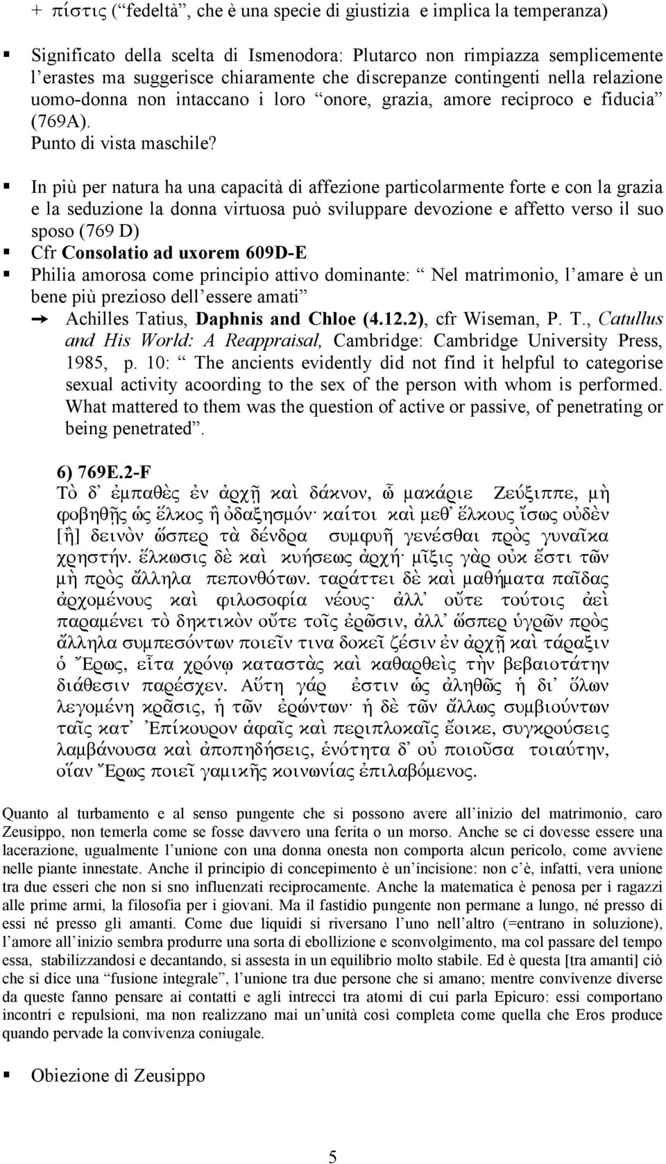 In più per natura ha una capacità di affezione particolarmente forte e con la grazia e la seduzione la donna virtuosa può sviluppare devozione e affetto verso il suo sposo (769 D) Cfr Consolatio ad