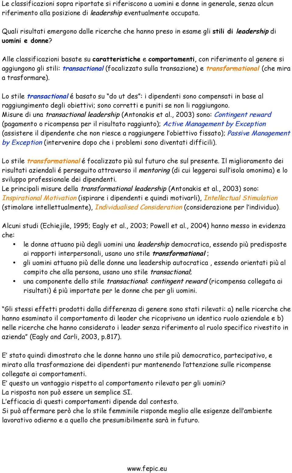 Alle classificazioni basate su caratteristiche e comportamenti, con riferimento al genere si aggiungono gli stili: transactional (focalizzato sulla transazione) e transformational (che mira a