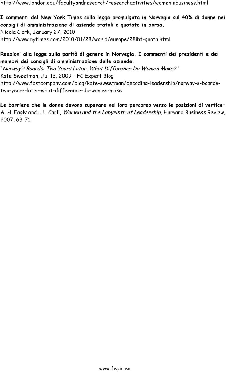 nytimes.com/2010/01/28/world/europe/28iht-quota.html Reazioni alla legge sulla parità di genere in Norvegia. I commenti dei presidenti e dei membri dei consigli di amministrazione delle aziende.