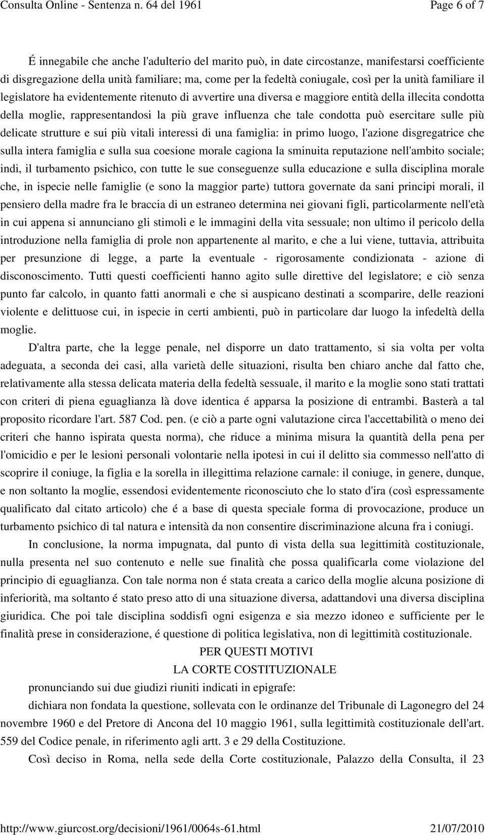 esercitare sulle più delicate strutture e sui più vitali interessi di una famiglia: in primo luogo, l'azione disgregatrice che sulla intera famiglia e sulla sua coesione morale cagiona la sminuita