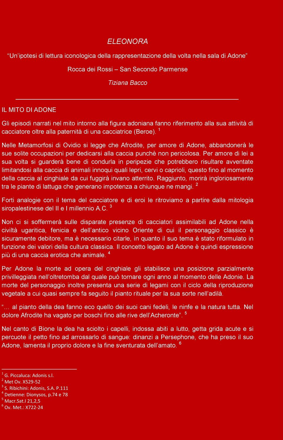 1 Nelle Metamorfosi di Ovidio si legge che Afrodite, per amore di Adone, abbandonerà le sue solite occupazioni per dedicarsi alla caccia punchè non pericolosa.