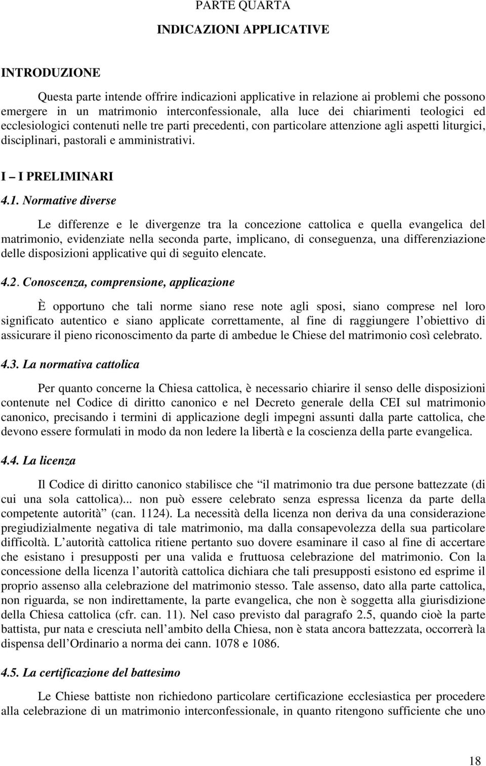 Normative diverse Le differenze e le divergenze tra la concezione cattolica e quella evangelica del matrimonio, evidenziate nella seconda parte, implicano, di conseguenza, una differenziazione delle