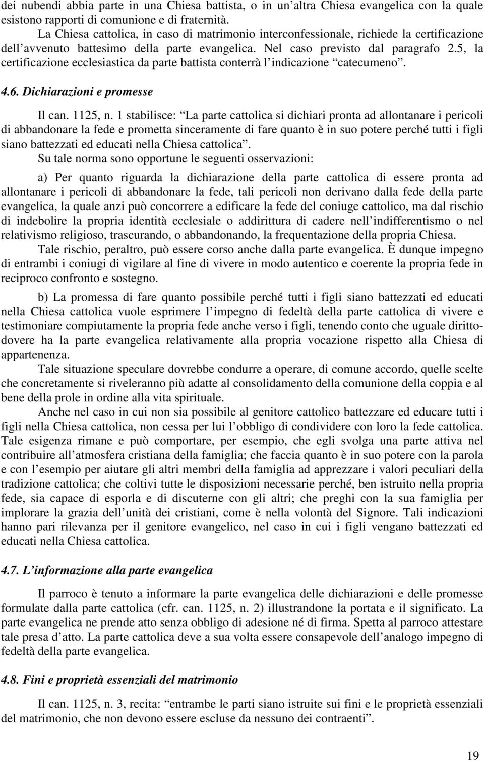 5, la certificazione ecclesiastica da parte battista conterrà l indicazione catecumeno. 4.6. Dichiarazioni e promesse Il can. 1125, n.