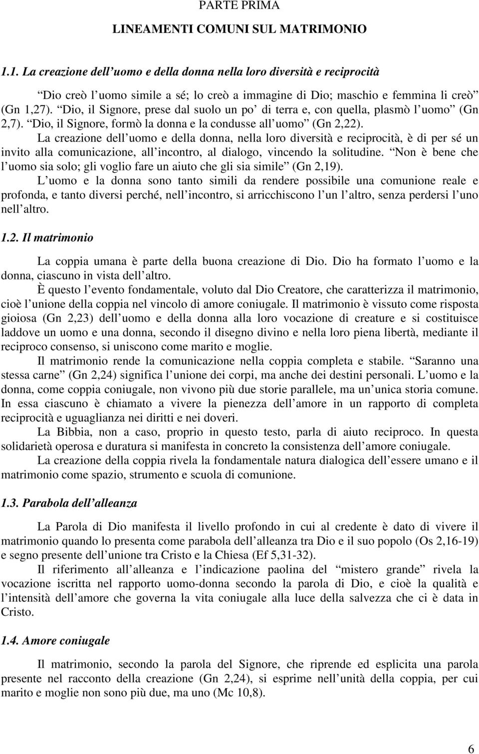 Dio, il Signore, prese dal suolo un po di terra e, con quella, plasmò l uomo (Gn 2,7). Dio, il Signore, formò la donna e la condusse all uomo (Gn 2,22).