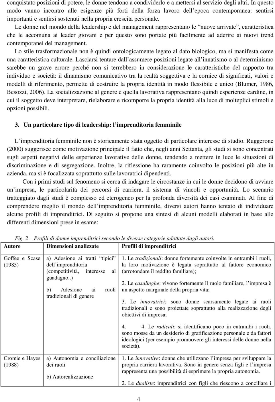 Le donne nel mondo della leadership e del management rappresentano le nuove arrivate, caratteristica che le accomuna ai leader giovani e per questo sono portate più facilmente ad aderire ai nuovi