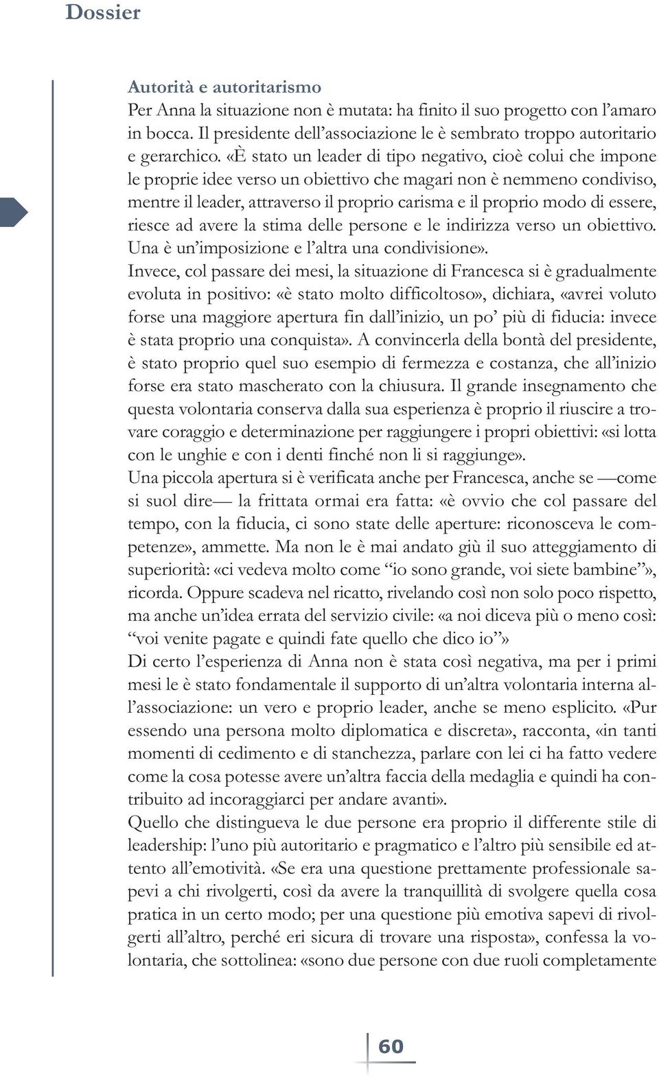 essere, riesce ad avere la stima delle persone e le indirizza verso un obiettivo. Una è un imposizione e l altra una condivisione».