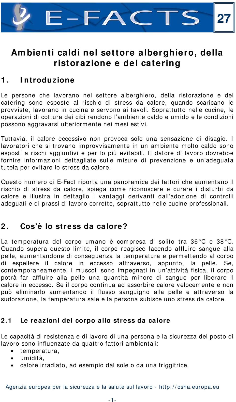 servono ai tavoli. Soprattutto nelle cucine, le operazioni di cottura dei cibi rendono l ambiente caldo e umido e le condizioni possono aggravarsi ulteriormente nei mesi estivi.