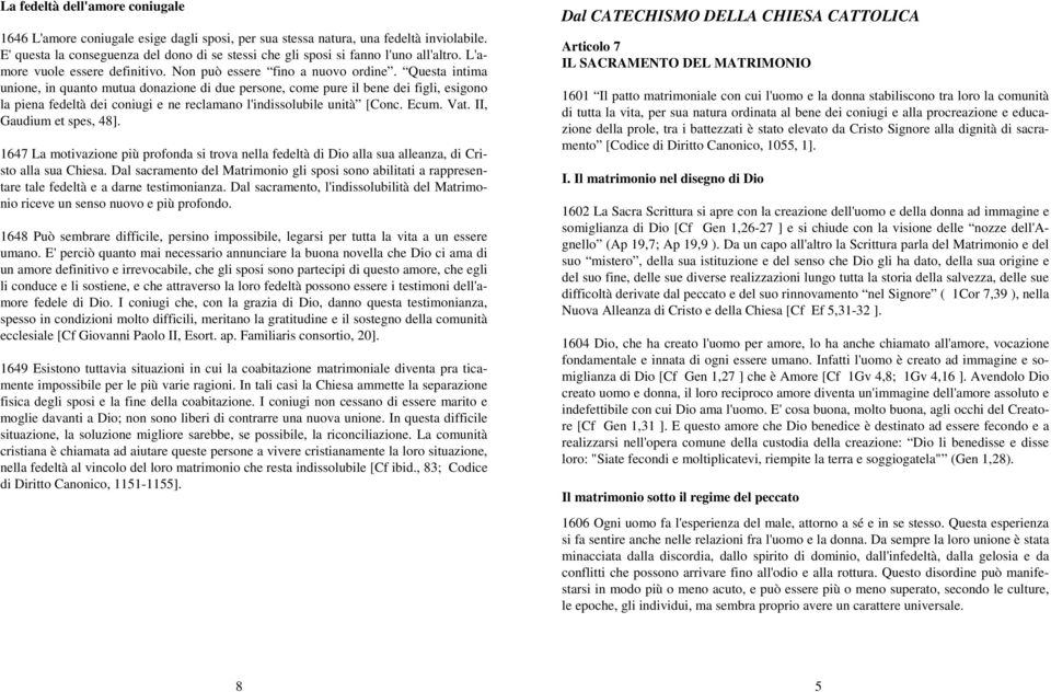 Questa intima unione, in quanto mutua donazione di due persone, come pure il bene dei figli, esigono la piena fedeltà dei coniugi e ne reclamano l'indissolubile unità [Conc. Ecum. Vat.