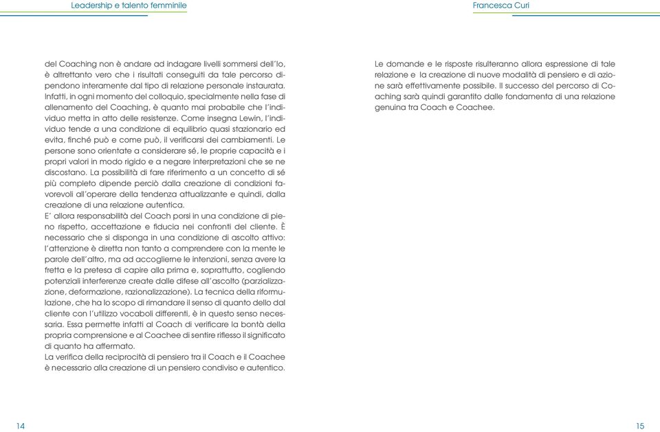 Come insegna Lewin, l individuo tende a una condizione di equilibrio quasi stazionario ed evita, finché può e come può, il verificarsi dei cambiamenti.