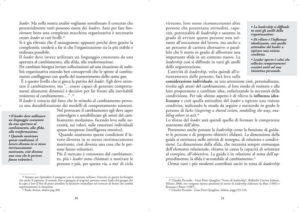 38 Si è gia rilevato che il management, appunto perché deve gestire la complessità, tenderà a far sì che l organizzazione sia la più stabile e ordinata possibile.