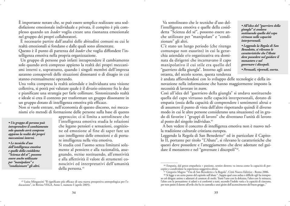 Questo è il punto di partenza del leader che voglia diffondere l intelligenza emotiva nella propria organizzazione.