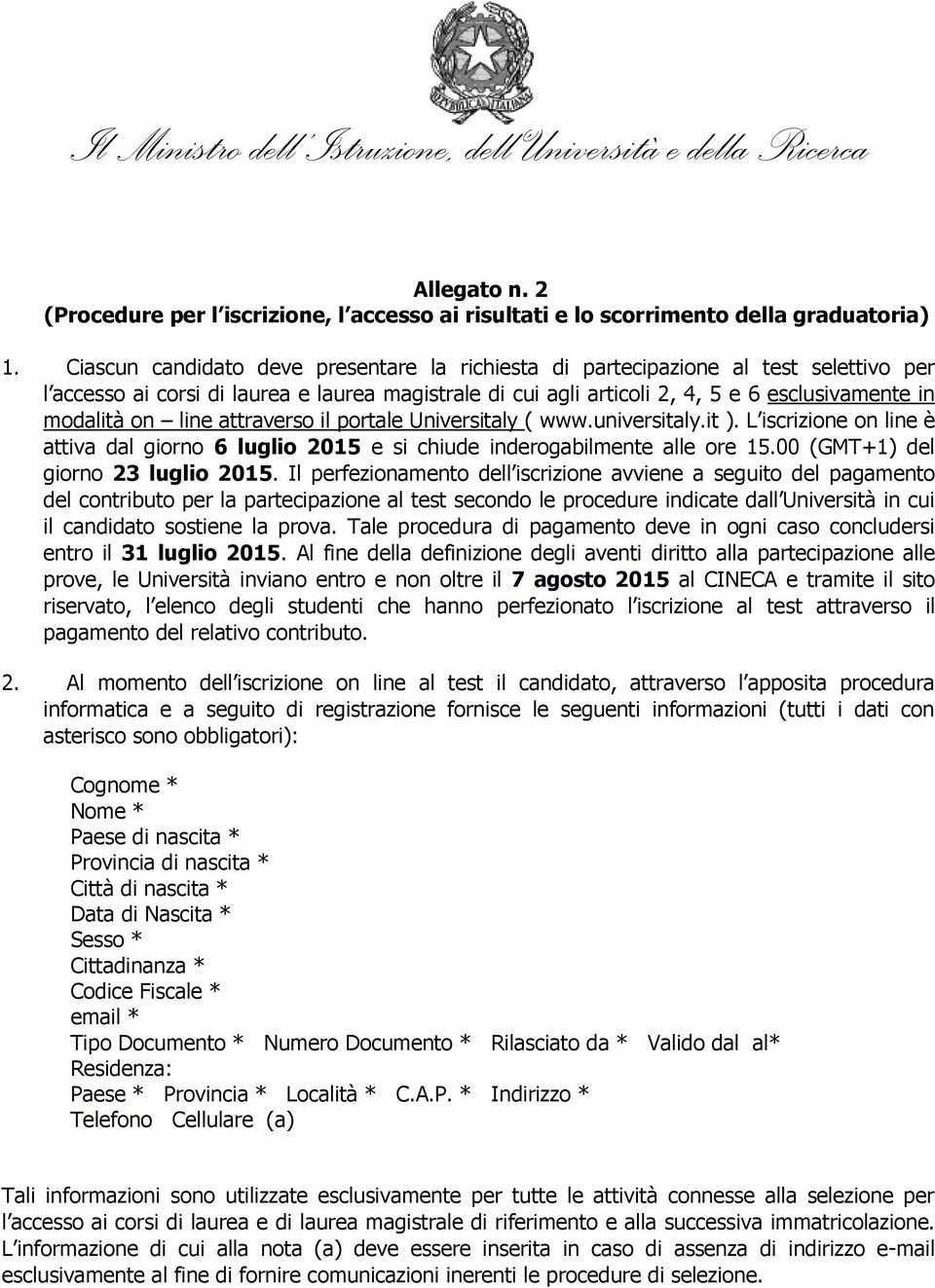 line attraverso il portale Universitaly ( www.universitaly.it ). L iscrizione on line è attiva dal giorno 6 luglio 2015 e si chiude inderogabilmente alle ore 15.00 (GMT+1) del giorno 23 luglio 2015.