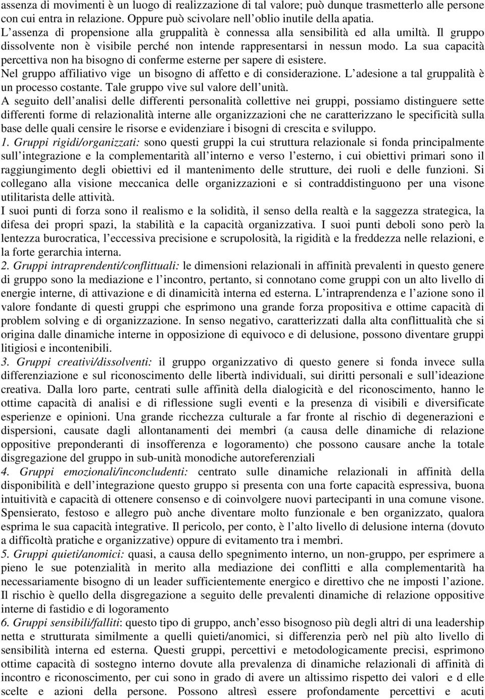 La sua capacità percettiva non ha bisogno di conferme esterne per sapere di esistere. Nel gruppo affiliativo vige un bisogno di affetto e di considerazione.