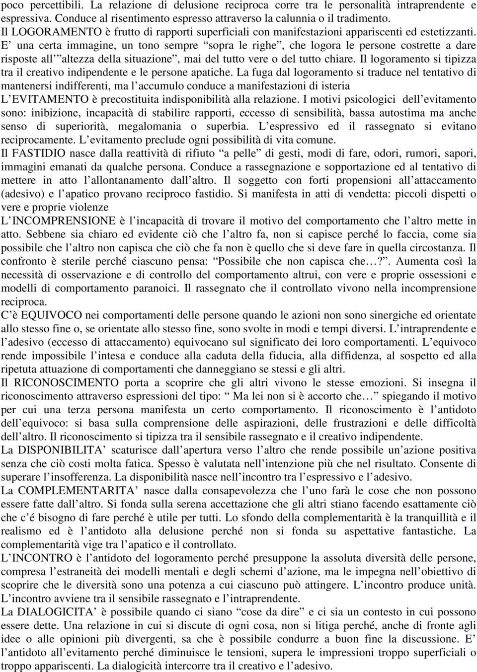 E una certa immagine, un tono sempre sopra le righe, che logora le persone costrette a dare risposte all altezza della situazione, mai del tutto vere o del tutto chiare.