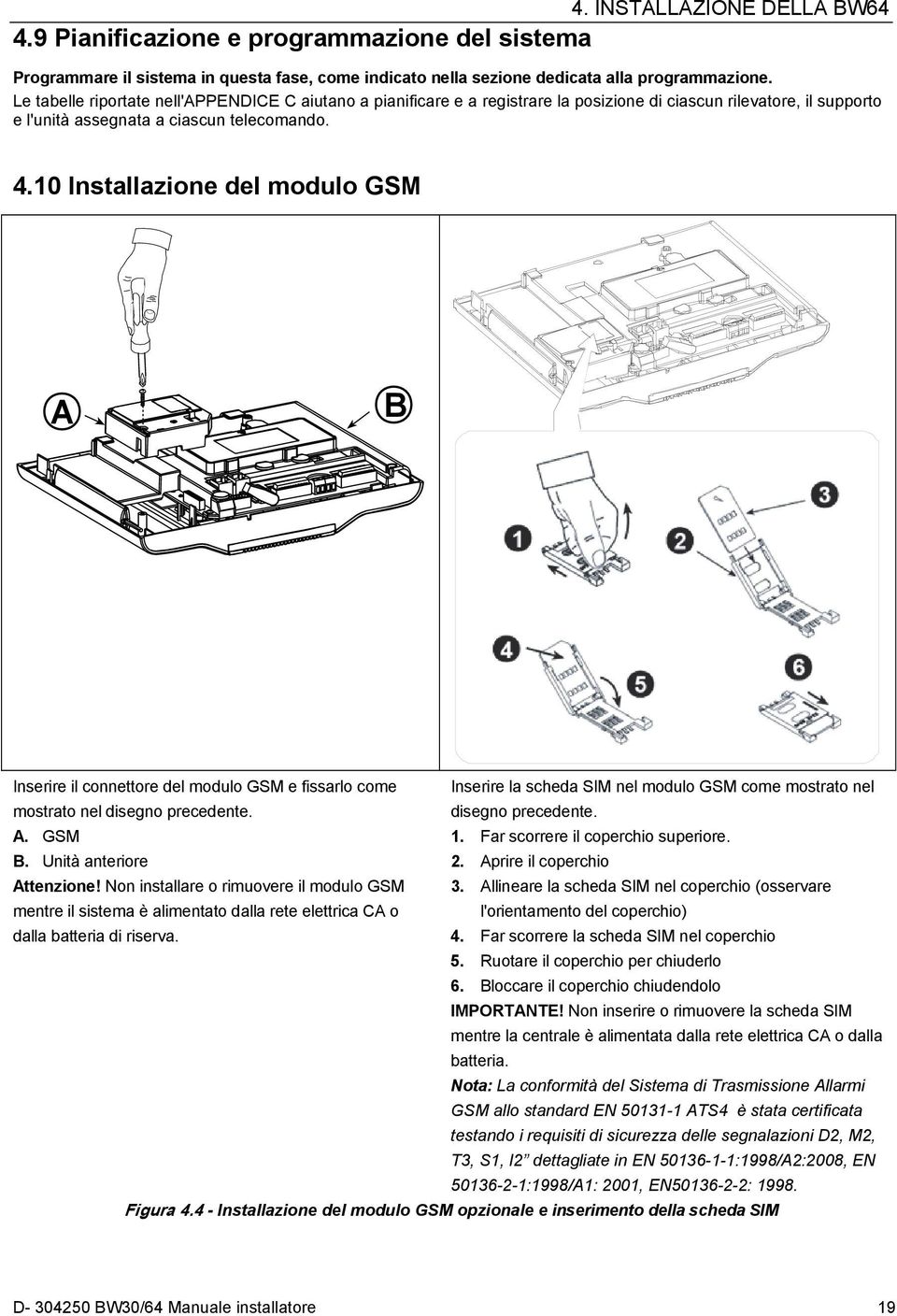 10 Installazione del modulo GSM A B Inserire il connettore del modulo GSM e fissarlo come Inserire la scheda SIM nel modulo GSM come mostrato nel mostrato nel disegno precedente. disegno precedente. A. GSM 1.