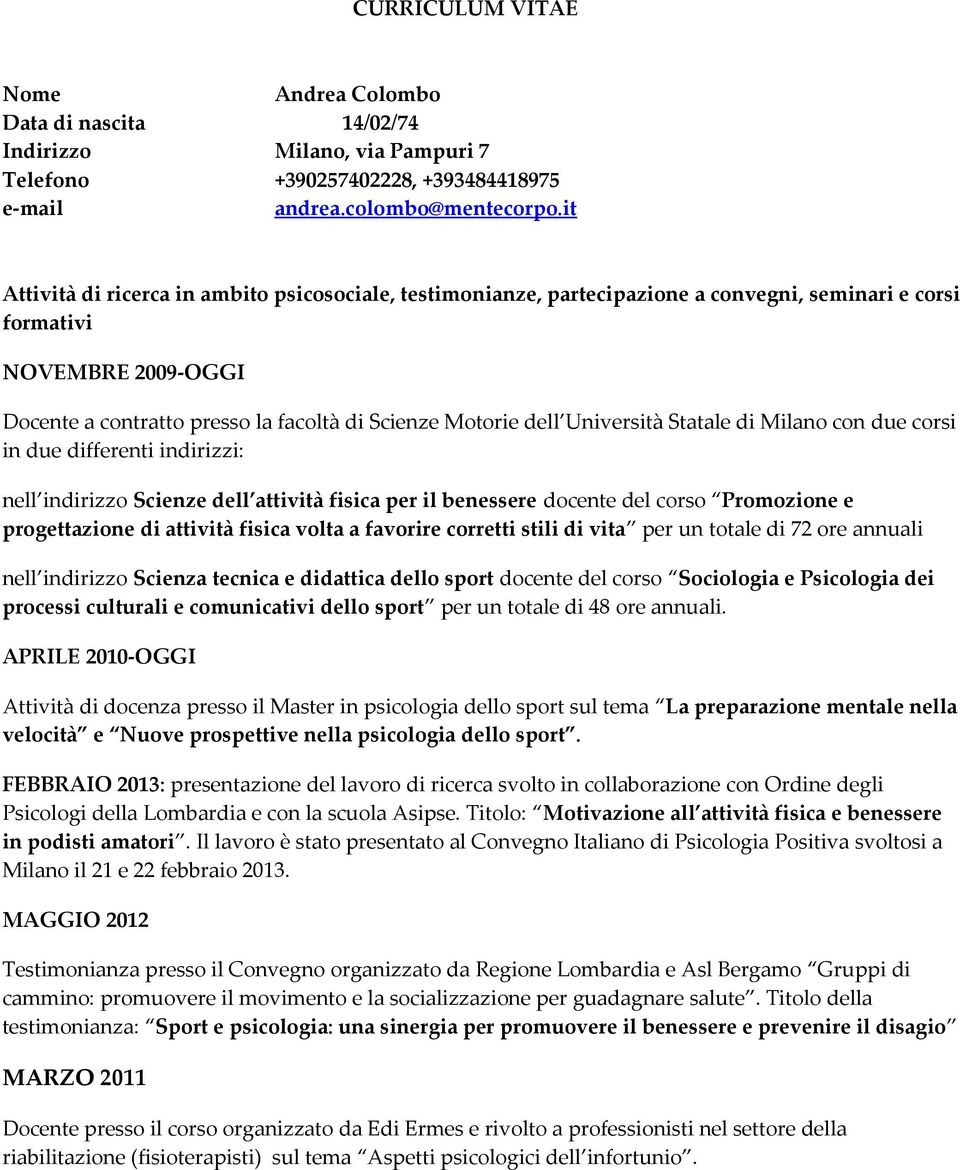 Università Statale di Milano con due corsi in due differenti indirizzi: nell indirizzo Scienze dell attività fisica per il benessere docente del corso Promozione e progettazione di attività fisica