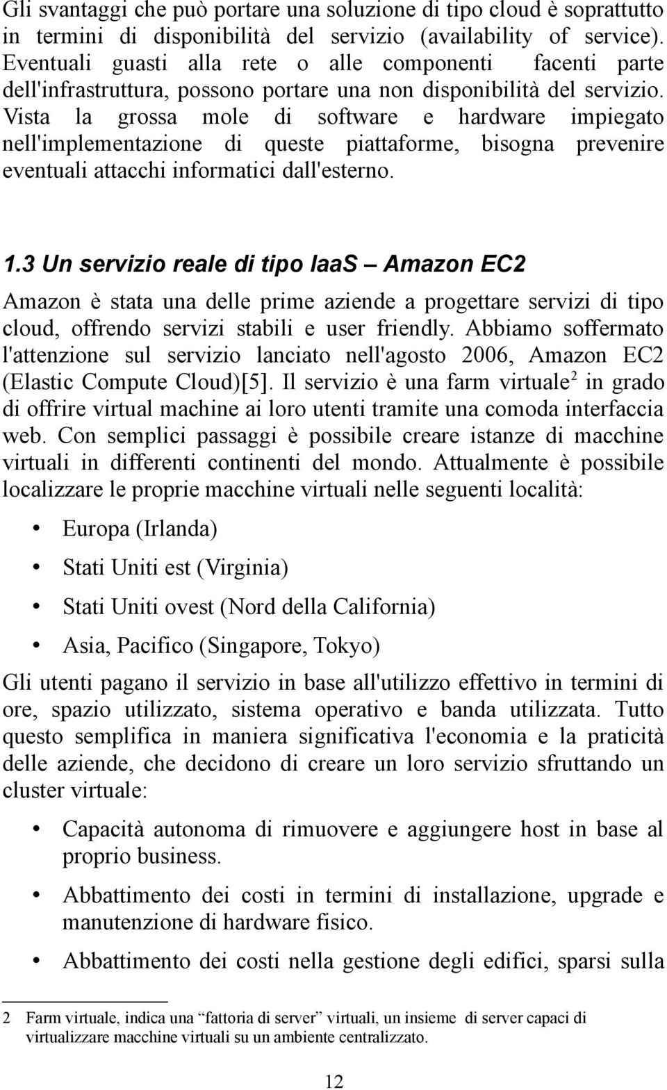 Vista la grossa mole di software e hardware impiegato nell'implementazione di queste piattaforme, bisogna prevenire eventuali attacchi informatici dall'esterno. 1.