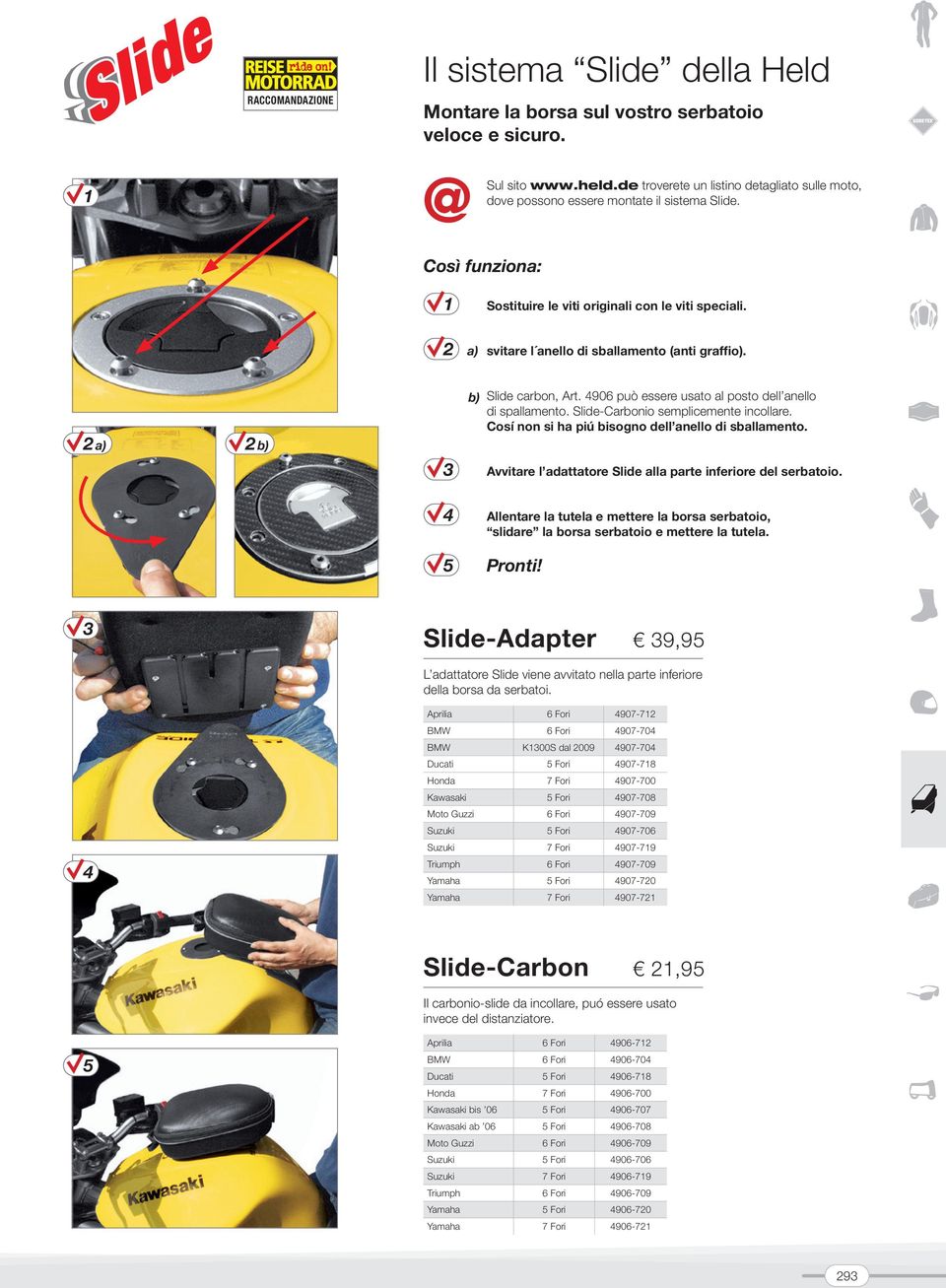 2 a) svitare l anello di sballamento (anti graffio). 2 a) 2 b) 3 4 5 b) Slide carbon, Art. 4906 può essere usato al posto dell anello di spallamento. Slide-Carbonio semplicemente incollare.