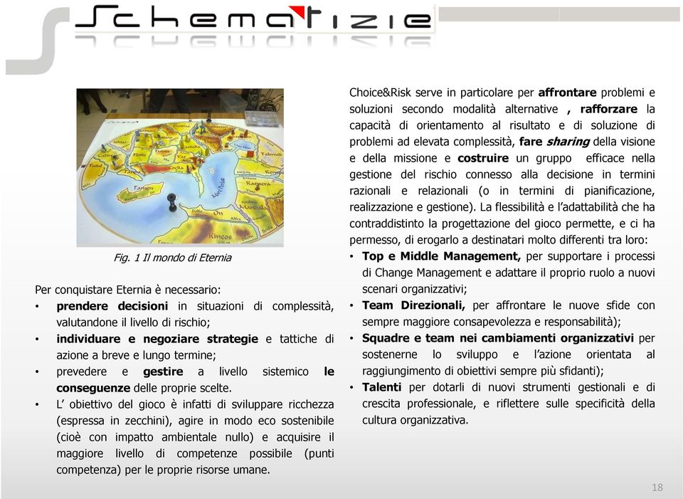 L obiettivo del gioco è infatti di sviluppare ricchezza (espressa in zecchini), agire in modo eco sostenibile (cioè con impatto ambientale nullo) e acquisire il maggiore livello di competenze