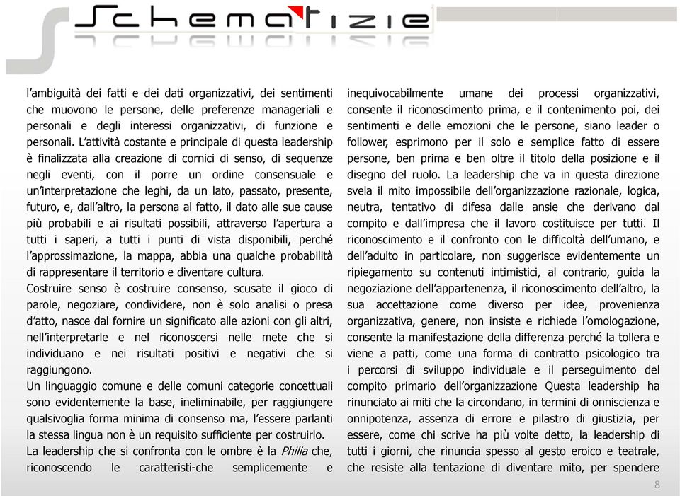 un lato, passato, presente, futuro, e, dall altro, la persona al fatto, il dato alle sue cause più probabili e ai risultati possibili, attraverso l apertura a tutti i saperi, a tutti i punti di vista