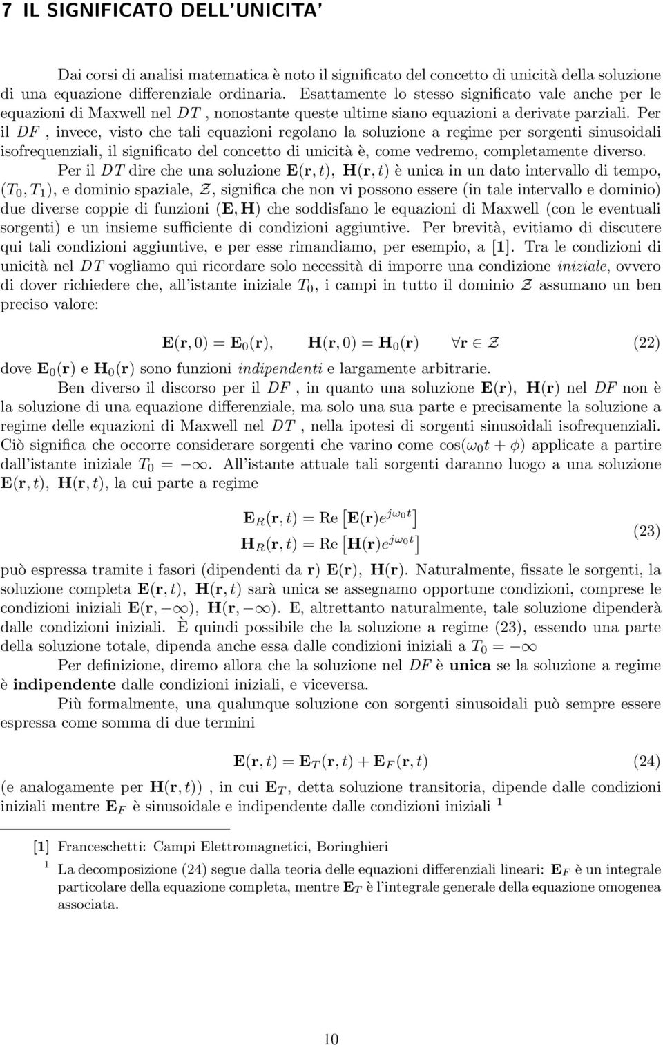 Per il DF, invece, visto che tali equazioni regolano la soluzione a regime per sorgenti sinusoidali isofrequenziali, il significato del concetto di unicità è, come vedremo, completamente diverso.