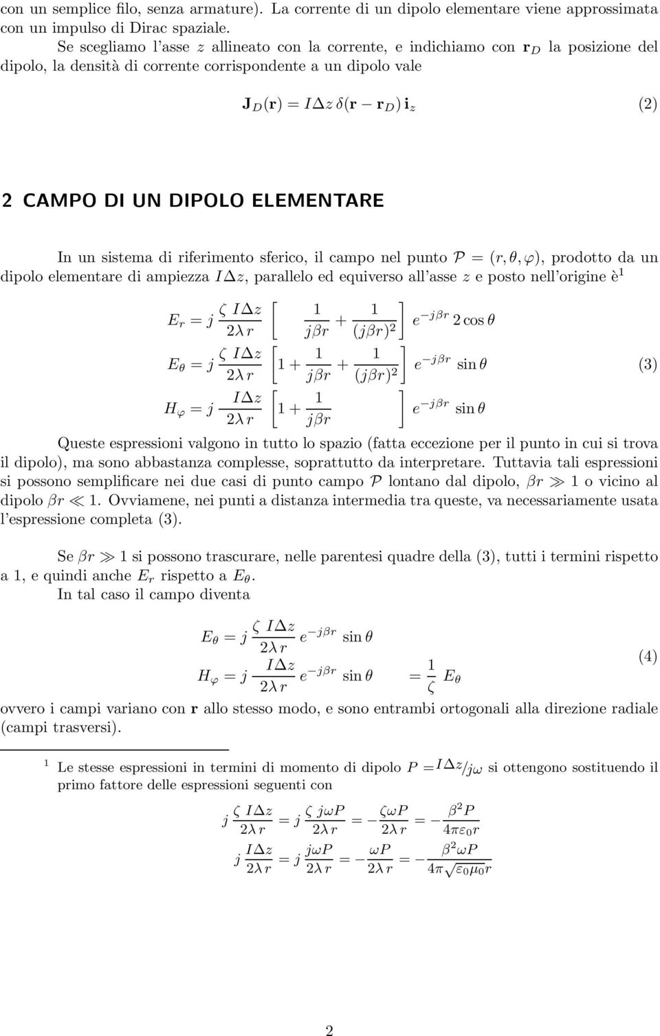 DIPOLO ELEMENTARE In un sistema di riferimento sferico, il campo nel punto P = (r,θ,ϕ), prodotto da un dipolo elementare di ampiezza I z, parallelo ed equiverso all asse z e posto nell origine è E r