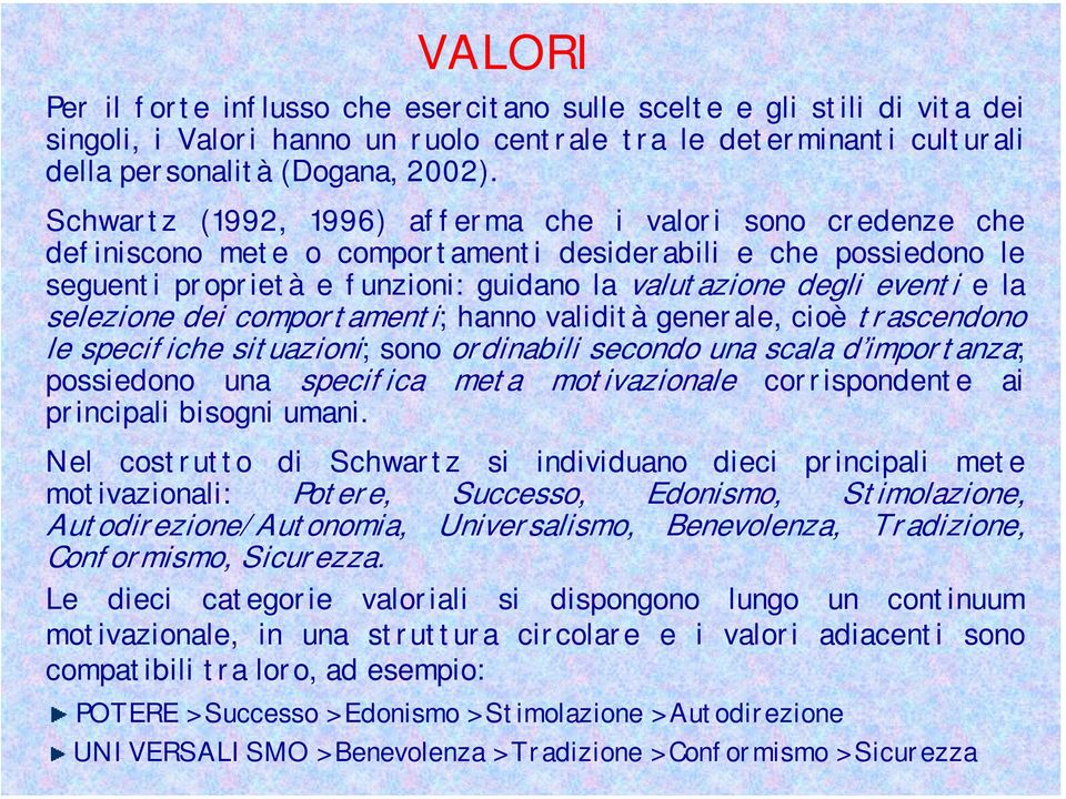 selezione dei comportamenti; hanno validità generale, cioè trascendono le specifiche situazioni; sono ordinabili secondo una scala d importanza; possiedono una specifica meta motivazionale