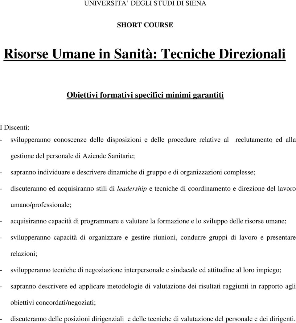 acquisiranno stili di leadership e tecniche di coordinamento e direzione del lavoro umano/professionale; - acquisiranno capacità di programmare e valutare la formazione e lo sviluppo delle risorse