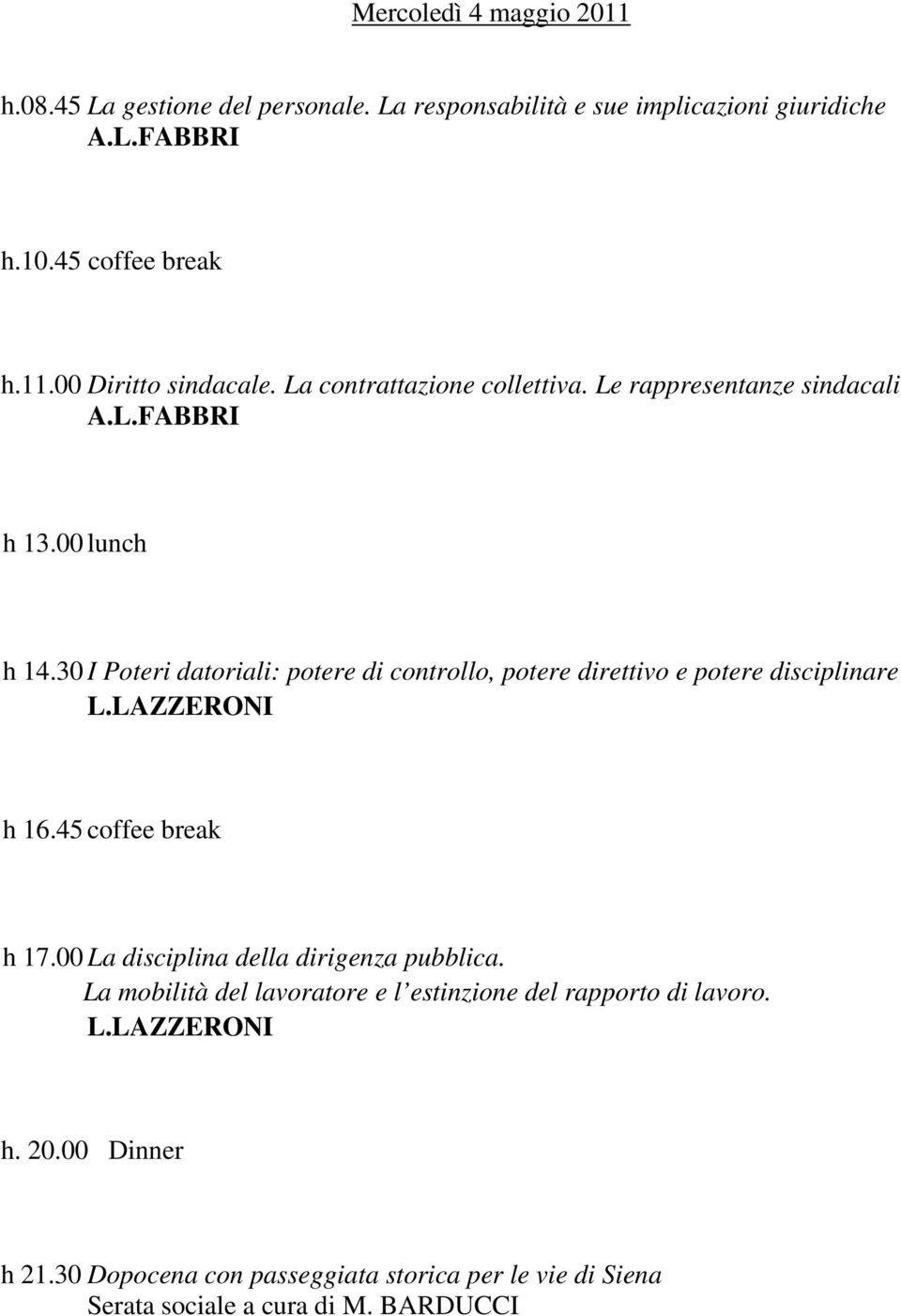 30 I Poteri datoriali: potere di controllo, potere direttivo e potere disciplinare L.LAZZERONI h 16.45 coffee break h 17.