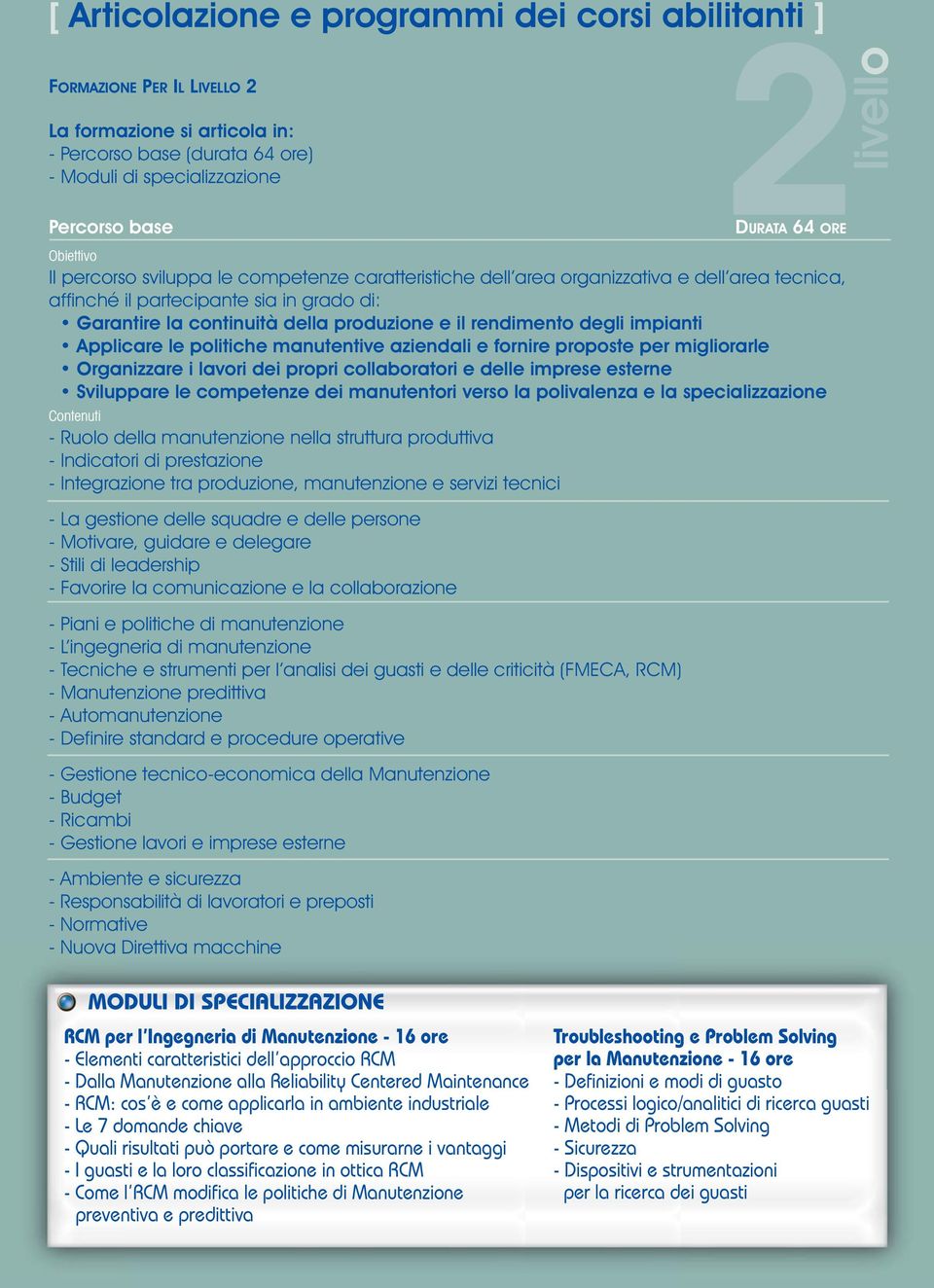 degli impianti Applicare le politiche manutentive aziendali e fornire proposte per migliorarle Organizzare i lavori dei propri collaboratori e delle imprese esterne Sviluppare le competenze dei