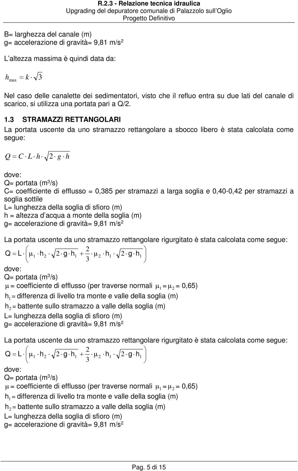 3 - Relazione tecnica idraulica h max = k 3 Nel caso delle tte dei sedimentatori, visto che il refluo entra su due lati del di scarico, si utilizza una portata pari a /2. 1.