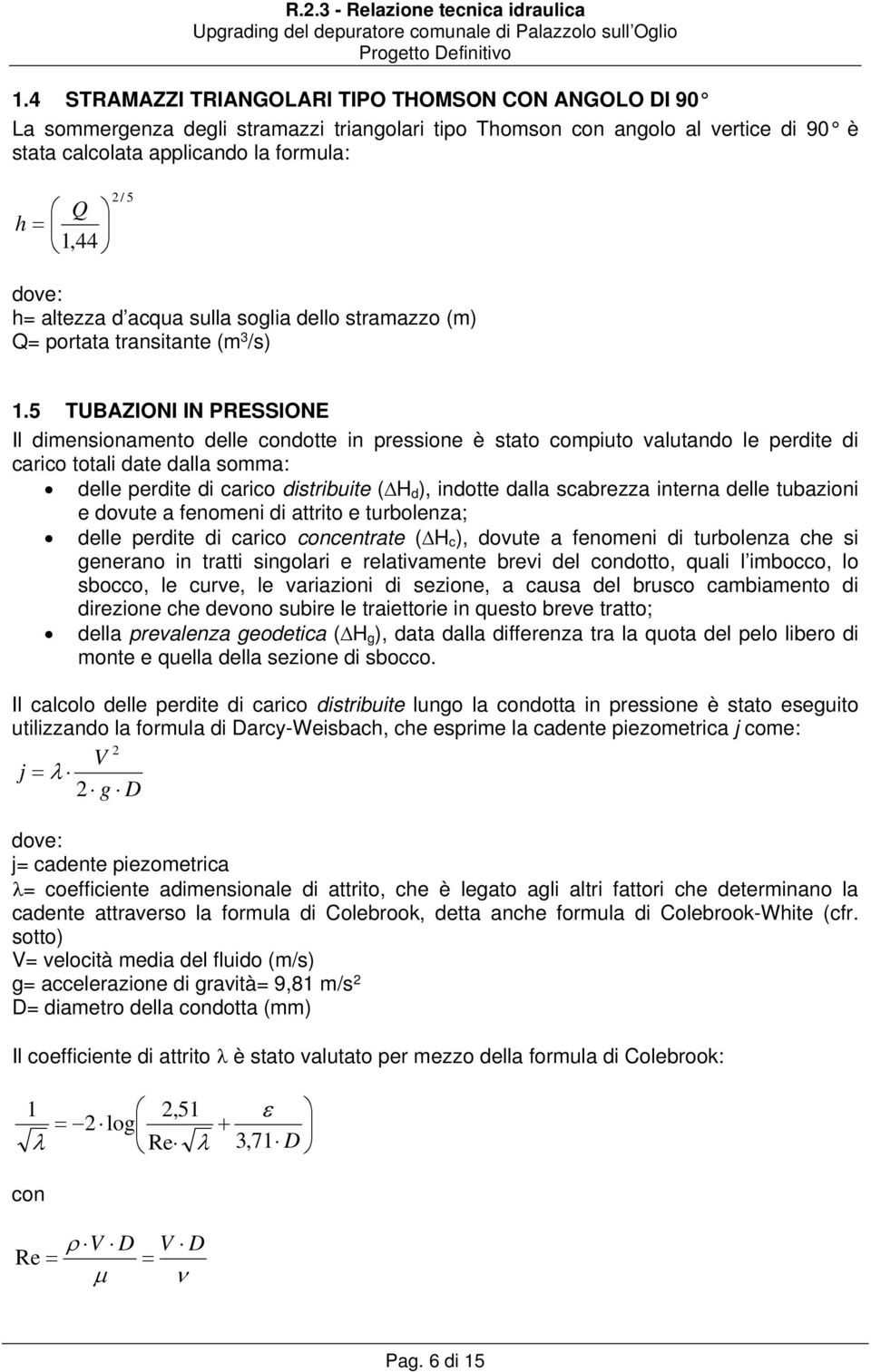 5 TUBAZIONI IN PRESSIONE Il dimensionamento delle condotte in pressione è stato compiuto valutando le perdite di carico totali date dalla somma: delle perdite di carico distribuite (ΔH d ), indotte