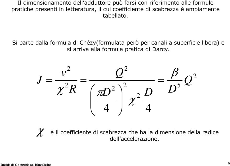 5 4 4 Q D D D Q R v J β χ π χ Si parte dalla formula di Chézy(formulata però per canali a superficie