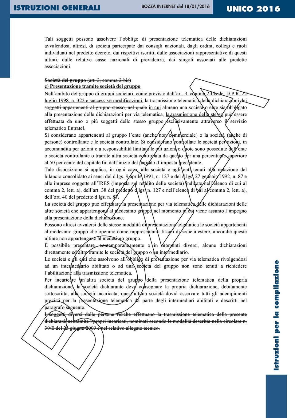 associazioni. Società del gruppo (art. 3, comma 2-bis) c) Presentazione tramite società del gruppo Nell ambito del gruppo di gruppi societari, come previsto dall art. 3, comma 2-bis del D.P.R.