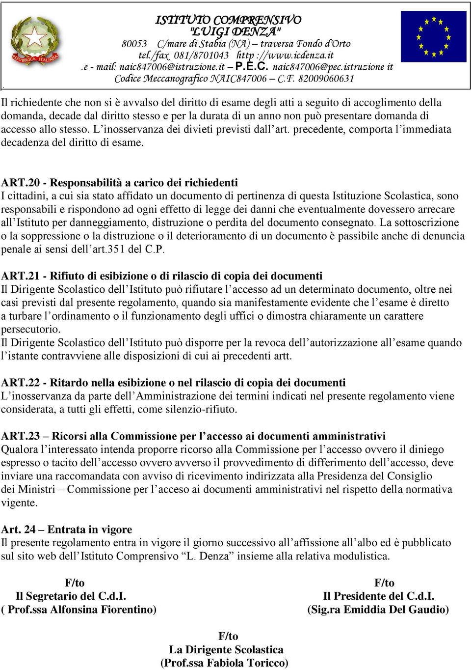 20 - Responsabilità a carico dei richiedenti I cittadini, a cui sia stato affidato un documento di pertinenza di questa Istituzione Scolastica, sono responsabili e rispondono ad ogni effetto di legge