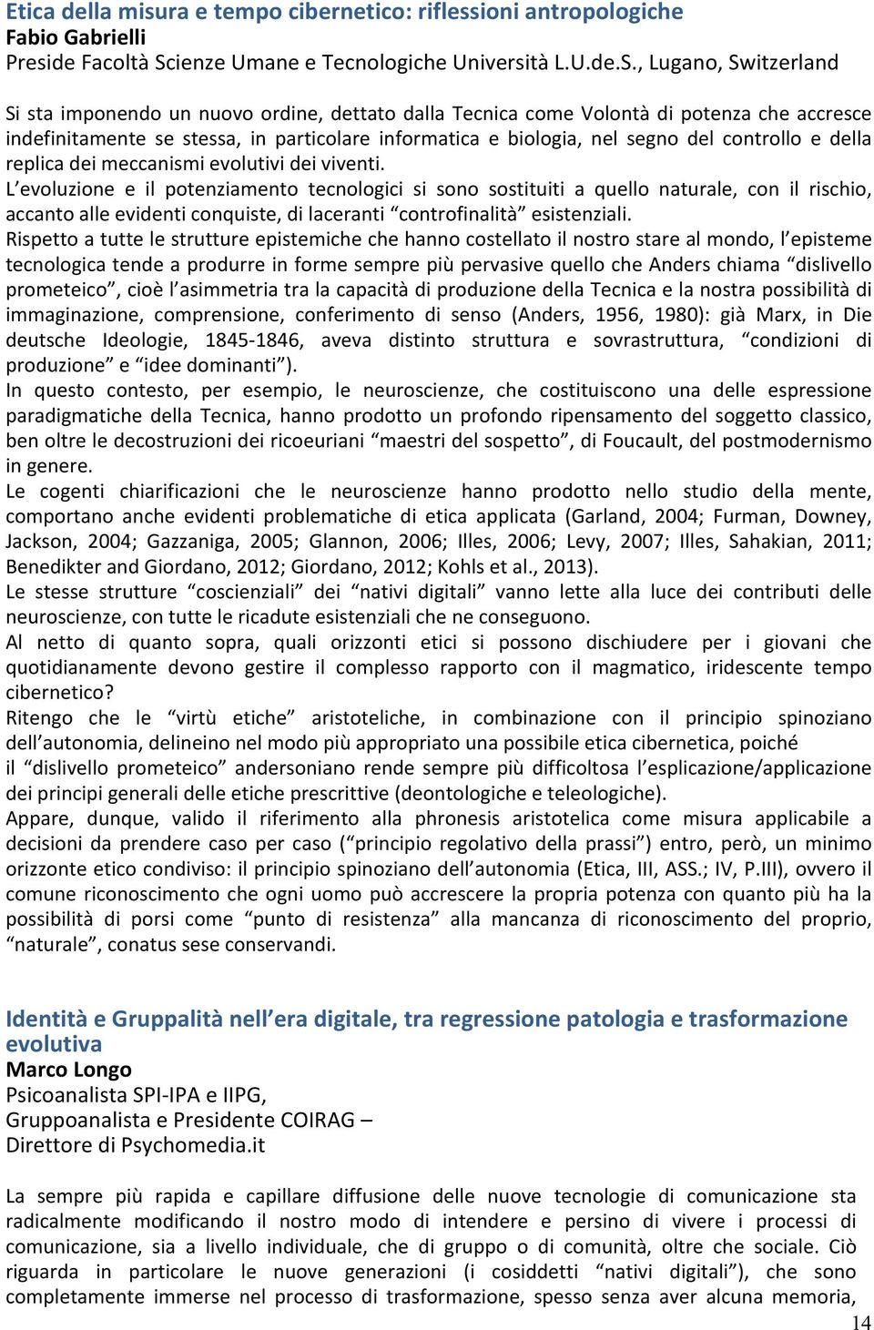 , Lugano, Switzerland Si sta imponendo un nuovo ordine, dettato dalla Tecnica come Volontà di potenza che accresce indefinitamente se stessa, in particolare informatica e biologia, nel segno del