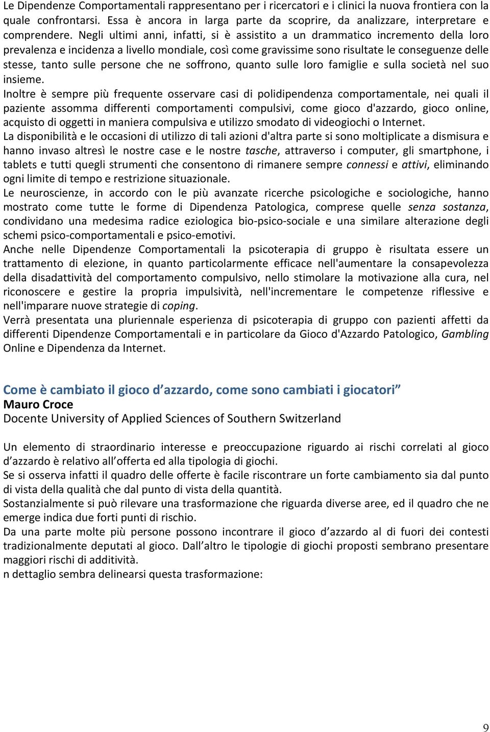 Negli ultimi anni, infatti, si è assistito a un drammatico incremento della loro prevalenza e incidenza a livello mondiale, così come gravissime sono risultate le conseguenze delle stesse, tanto