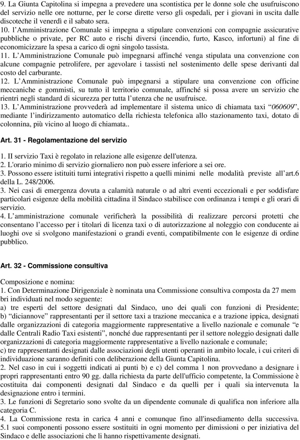 l Amministrazione Comunale si impegna a stipulare convenzioni con compagnie assicurative pubbliche o private, per RC auto e rischi diversi (incendio, furto, Kasco, infortuni) al fine di